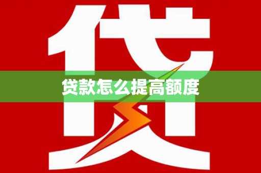 红星贷款怎么提高额度