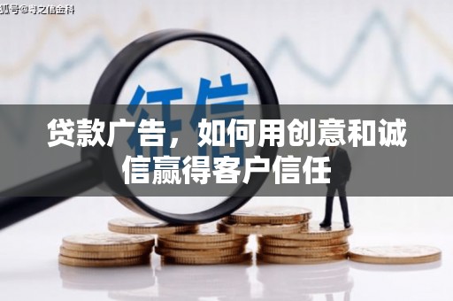 明溪贷款广告，如何用创意和诚信赢得客户信任