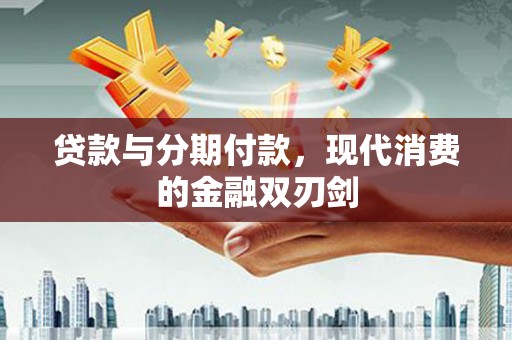 代县贷款与分期付款，现代消费的金融双刃剑