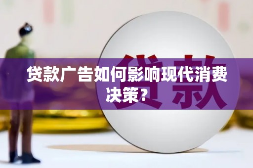 温岭贷款广告如何影响现代消费决策？