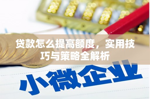 安远贷款怎么提高额度，实用技巧与策略全解析