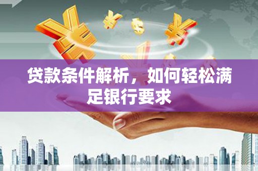 官渡贷款条件解析，如何轻松满足银行要求