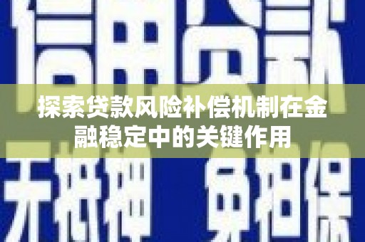 南岳探索贷款风险补偿机制在金融稳定中的关键作用