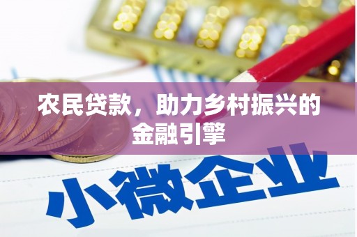 修武农民贷款，助力乡村振兴的金融引擎