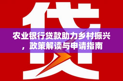 小金农业银行贷款助力乡村振兴，政策解读与申请指南