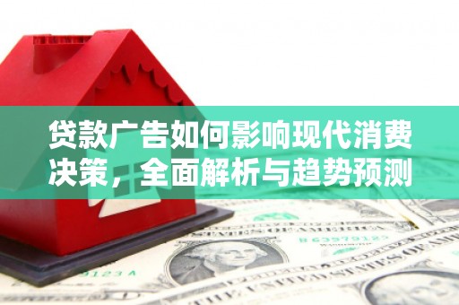 鹤岗贷款广告如何影响现代消费决策，全面解析与趋势预测