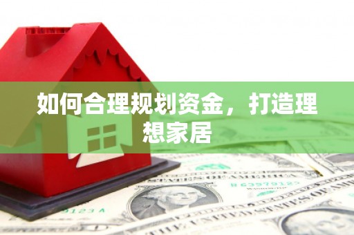 昌吉如何合理规划资金，打造理想家居