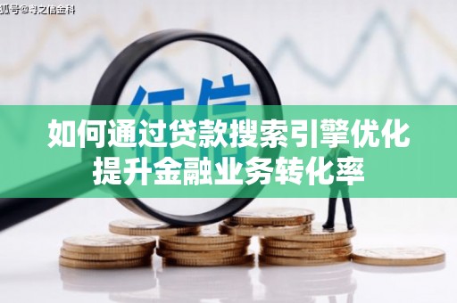友谊如何通过贷款搜索引擎优化提升金融业务转化率