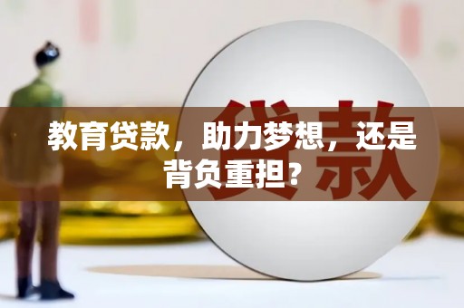 腾冲教育贷款，助力梦想，还是背负重担？