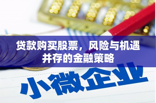 官渡贷款购买股票，风险与机遇并存的金融策略