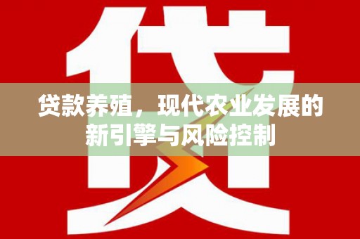 兰州贷款养殖，现代农业发展的新引擎与风险控制