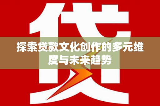 连山探索贷款文化创作的多元维度与未来趋势