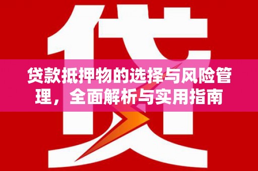 松北贷款抵押物的选择与风险管理，全面解析与实用指南