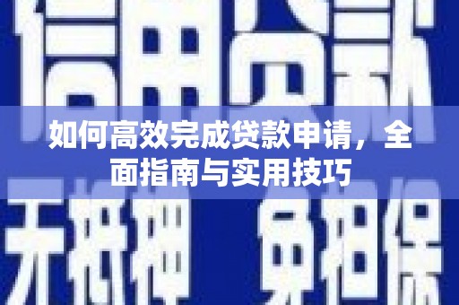 沾益如何高效完成贷款申请，全面指南与实用技巧