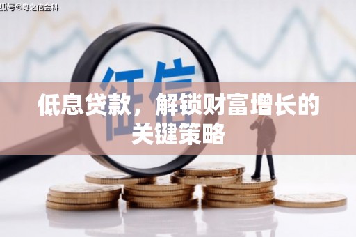 会宁低息贷款，解锁财富增长的关键策略