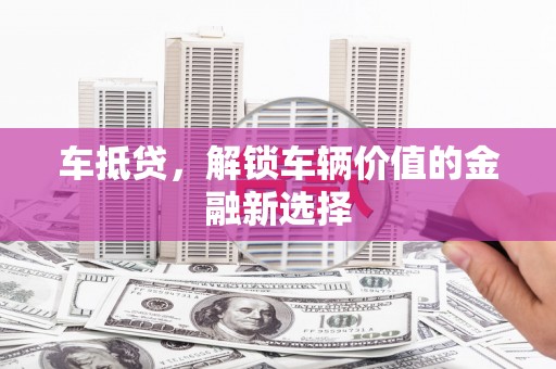 海端车抵贷，解锁车辆价值的金融新选择