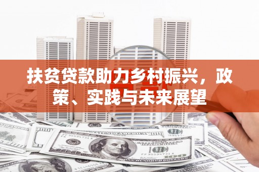 道县扶贫贷款助力乡村振兴，政策、实践与未来展望