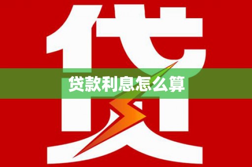 铜仁贷款利息怎么算