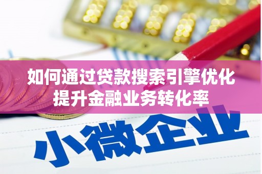 壮围如何通过贷款搜索引擎优化提升金融业务转化率