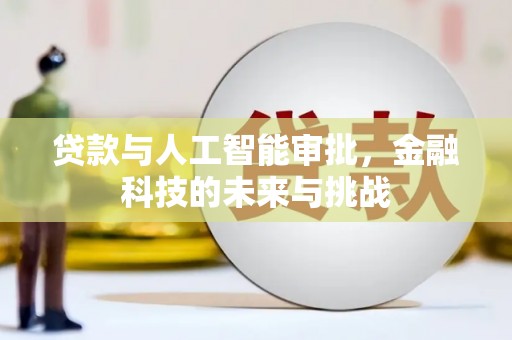 阆中贷款与人工智能审批，金融科技的未来与挑战