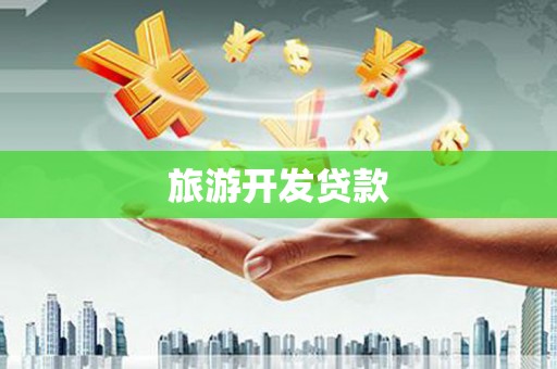 南陵旅游开发贷款