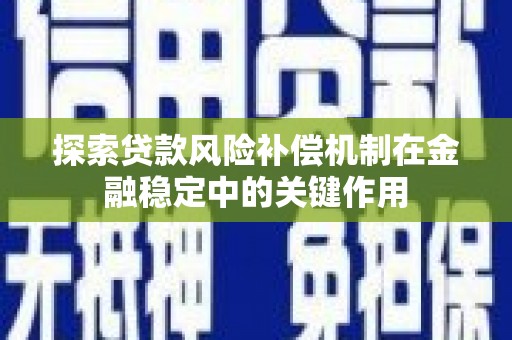 洪湖探索贷款风险补偿机制在金融稳定中的关键作用