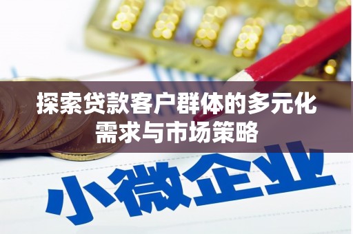 延寿探索贷款客户群体的多元化需求与市场策略